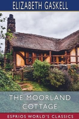 Cover for Elizabeth Cleghorn Gaskell · The Moorland Cottage (Esprios Classics) (Paperback Book) (2024)