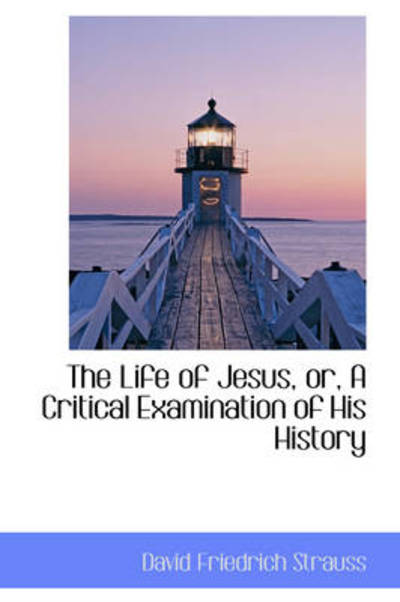 The Life of Jesus, Or, a Critical Examination of His History - David Friedrich Strauss - Books - BiblioLife - 9781103014309 - January 24, 2009