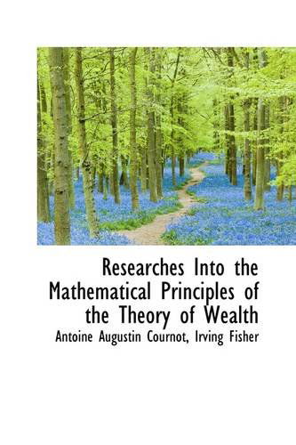 Cover for Antoine Augustin Cournot · Researches into the Mathematical Principles of the Theory of Wealth (Paperback Book) (2009)