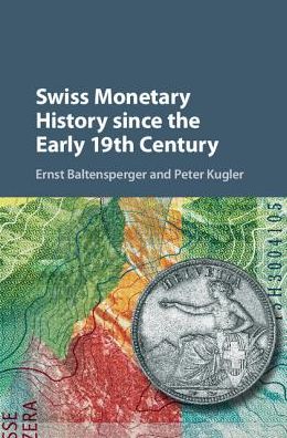 Cover for Baltensperger, Ernst (Universitat Bern, Switzerland) · Swiss Monetary History since the Early 19th Century - Studies in Macroeconomic History (Hardcover Book) (2017)