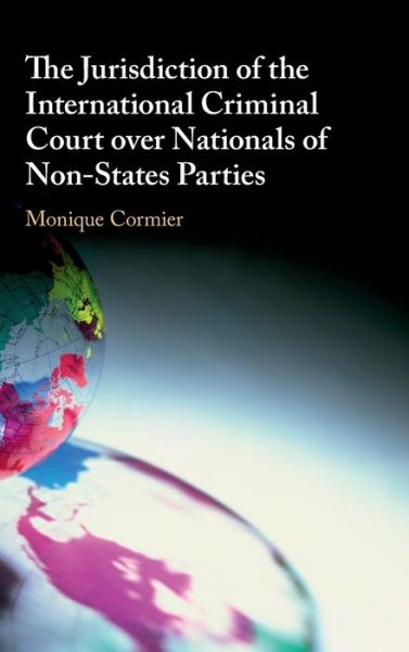 Cover for Cormier, Monique (University of New England, Australia) · The Jurisdiction of the International Criminal Court over Nationals of Non-States Parties (Hardcover Book) (2020)