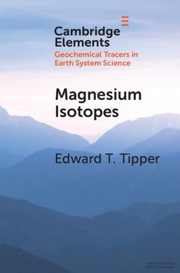 Cover for Tipper, Edward T. (University of Cambridge) · Magnesium Isotopes: Tracer for the Global Biogeochemical Cycle of Magnesium Past and Present or Archive of Alteration? - Elements in Geochemical Tracers in Earth System Science (Paperback Book) [New edition] (2022)