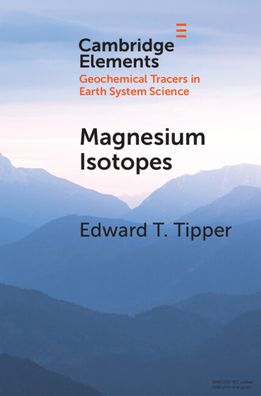 Cover for Tipper, Edward T. (University of Cambridge) · Magnesium Isotopes: Tracer for the Global Biogeochemical Cycle of Magnesium Past and Present or Archive of Alteration? - Elements in Geochemical Tracers in Earth System Science (Paperback Book) [New edition] (2022)