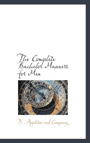 The Complete Bachelor Manners for men - D . Appleton and Company - Livros - BiblioLife - 9781110506309 - 20 de maio de 2009