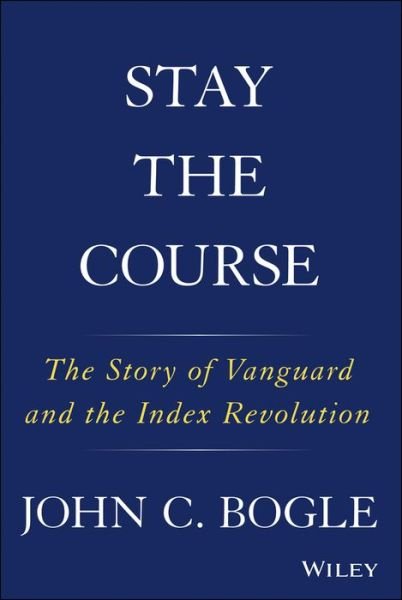 Stay the Course: The Story of Vanguard and the Index Revolution - John C. Bogle - Livros - John Wiley & Sons Inc - 9781119404309 - 22 de janeiro de 2019