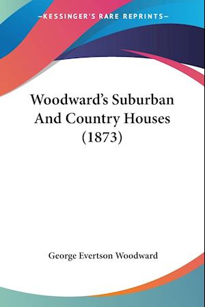 Cover for George Evertson Woodward · Woodward's Suburban And Country Houses (1873) (Paperback Book) (2009)