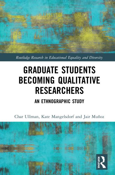 Cover for Ullman, Char (University of Texas at El Paso, USA) · Graduate Students Becoming Qualitative Researchers: An Ethnographic Study - Routledge Research in Educational Equality and Diversity (Hardcover Book) (2020)