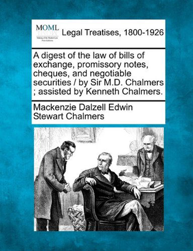 Cover for Mackenzie Dalzell Edwin Stewar Chalmers · A Digest of the Law of Bills of Exchange, Promissory Notes, Cheques, and Negotiable Securities / by Sir M.d. Chalmers ; Assisted by Kenneth Chalmers. (Taschenbuch) (2010)