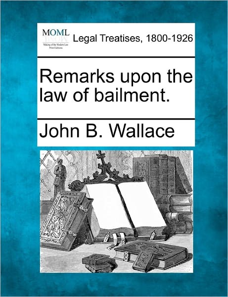 Cover for John B Wallace · Remarks Upon the Law of Bailment. (Taschenbuch) (2010)