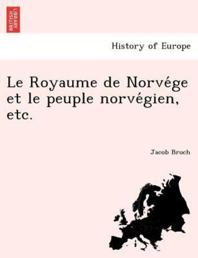 Le Royaume De Norve Ge et Le Peuple Norve Gien, Etc. - Jacob Broch - Livros - British Library, Historical Print Editio - 9781249011309 - 1 de julho de 2012