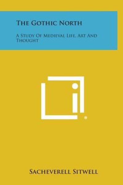 Cover for Sacheverell Sitwell · The Gothic North: a Study of Medieval Life, Art and Thought (Hardcover Book) (2013)