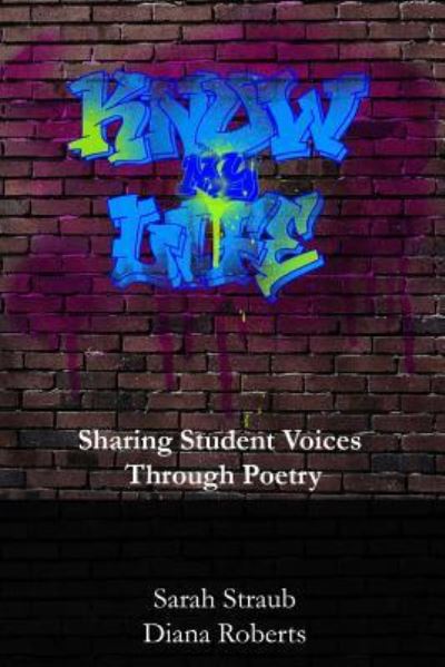 Know My Life: Sharing Student Voices Through Poetry - Sarah Straub - Books - Lulu.com - 9781365010309 - May 8, 2016