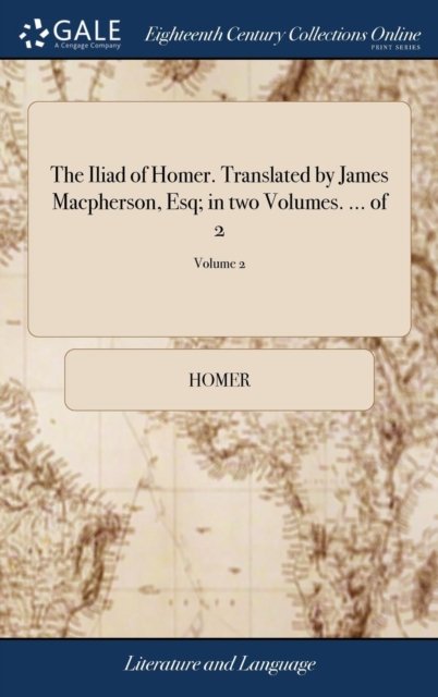 The Iliad of Homer. Translated by James Macpherson, Esq; in two Volumes. ... of 2; Volume 2 - Homer - Bücher - Gale ECCO, Print Editions - 9781379855309 - 20. April 2018
