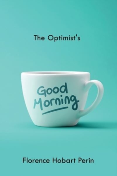 The Optimist's Good Morning - Florence Hobart Perin - Kirjat - Left Of Brain Onboarding Pty Ltd - 9781396320309 - tiistai 14. syyskuuta 2021