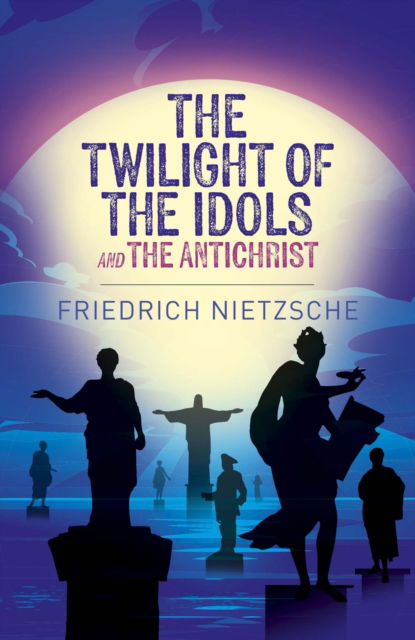 Cover for Frederich Nietzsche · The Twilight of the Idols and The Antichrist - Arcturus Classics (Paperback Bog) (2024)