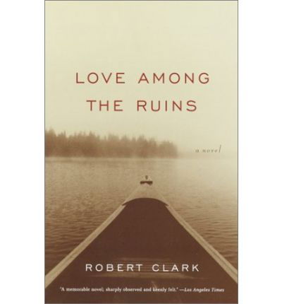 Love Among the Ruins: a Novel - Robert Clark - Books - Vintage - 9781400030309 - August 13, 2002