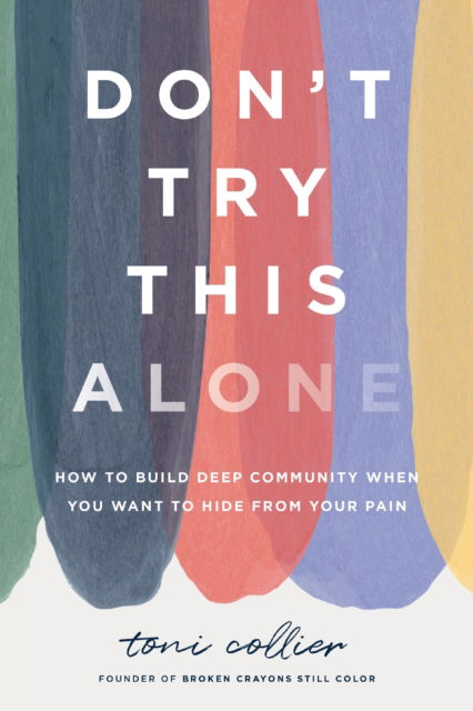 Don't Try This Alone: How to Build Deep Community When You Want to Hide from Your Pain - Toni Collier - Bøger - Thomas Nelson Publishers - 9781400254309 - 25. september 2025