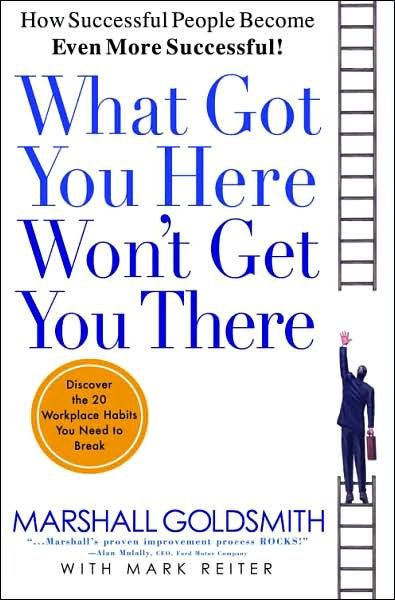 Cover for Marshall Goldsmith · What Got You Here Won't Get You There: How Successful People Become Even More Successful (Gebundenes Buch) (2007)