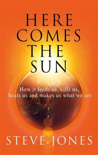 Cover for Steve Jones · Here Comes the Sun: How it feeds us, kills us, heals us and makes us what we are (Pocketbok) (2019)