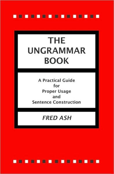 Cover for Fred Ash · The Ungrammar Book: a Practical Guide for Proper Usage and Sentence Construction (Pocketbok) (2005)