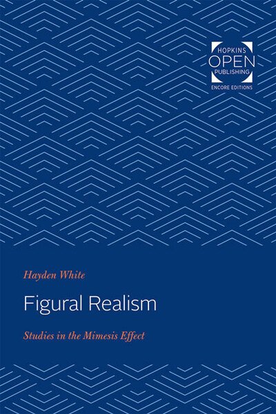 Figural Realism: Studies in the Mimesis Effect - Hayden White - Books - Johns Hopkins University Press - 9781421437309 - April 28, 2020