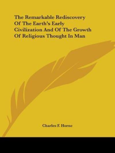 Cover for Charles F Horne · The Remarkable Rediscovery of the Earth's Early Civilization and of the Growth of Religious Thought in Man (Paperback Book) (2005)