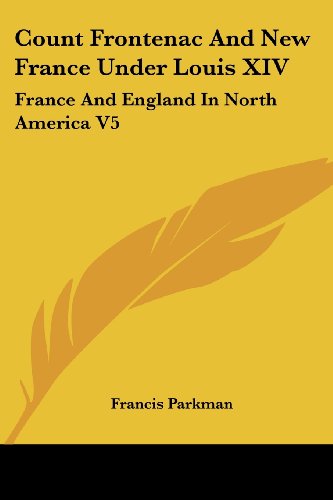 Cover for Francis Parkman · Count Frontenac and New France Under Louis Xiv: France and England in North America V5 (Taschenbuch) (2006)