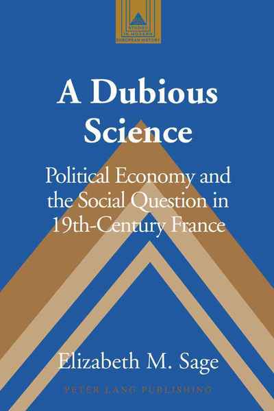 Cover for Elizabeth M. Sage · A Dubious Science: Political Economy and the Social Question in 19th-Century France - Studies in Modern European History (Hardcover Book) [New edition] (2009)