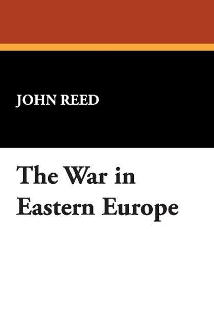 The War in Eastern Europe - John Reed - Książki - Wildside Press - 9781434464309 - 30 marca 2008