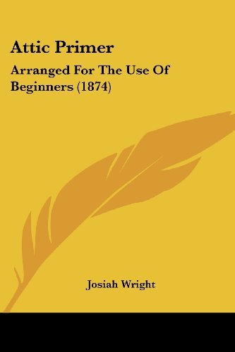 Cover for Josiah Wright · Attic Primer: Arranged for the Use of Beginners (1874) (Paperback Book) (2008)
