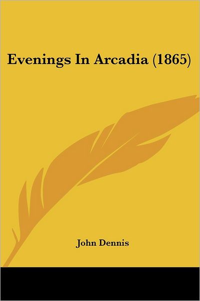 Cover for John Dennis · Evenings in Arcadia (1865) (Paperback Book) (2008)