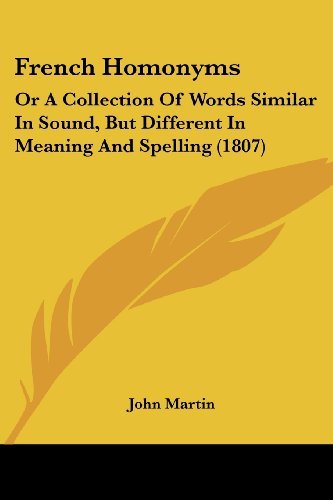 Cover for John Martin · French Homonyms: or a Collection of Words Similar in Sound, but Different in Meaning and Spelling (1807) (Paperback Bog) (2008)