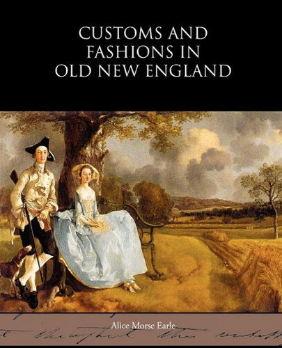 Customs and Fashions in Old New England - Alice Morse Earle - Books - Book Jungle - 9781438594309 - April 22, 2010