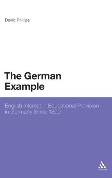 The German Example: English Interest in Educational Provision in Germany Since 1800 - David Phillips - Livros - Bloomsbury Academic - 9781441141309 - 28 de julho de 2011