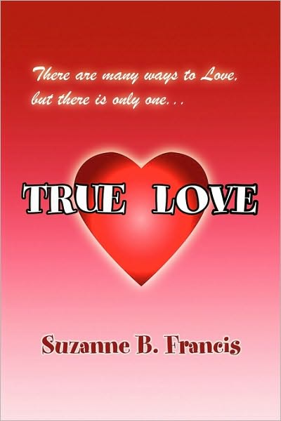 True Love - Suzanne B Francis - Książki - Xlibris Corporation - 9781441550309 - 15 grudnia 2009