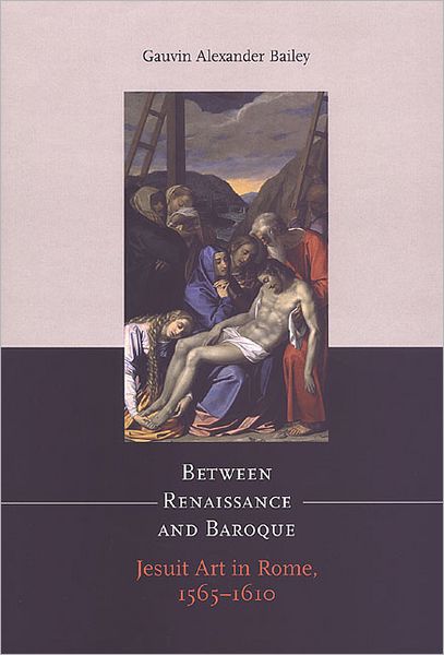 Cover for Gauvin Alexander Bailey · Between Renaissance and Baroque: Jesuit Art in Rome, 1565-1610 (Paperback Book) (2009)