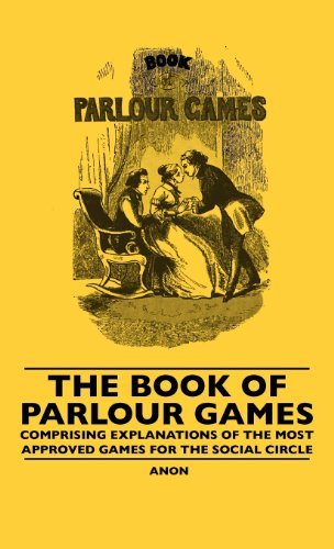Cover for Anon · The Book Of Parlour Games - Comprising Explanations Of The Most Approved Games For The Social Circle (Hardcover Book) (2010)