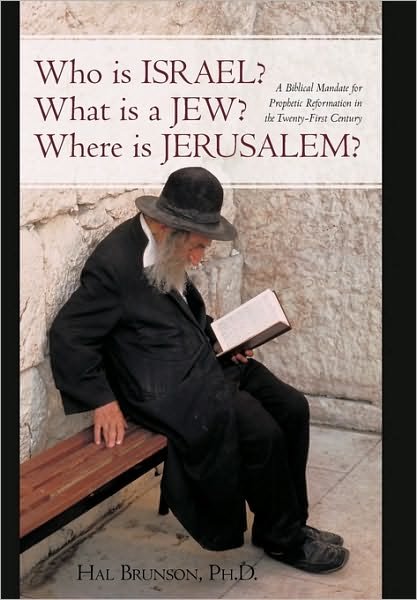 Who is Israel? What is a Jew? Where is Jerusalem?: a Biblical Mandate for Prophetic Reformation in the Twenty-first Century - Hal Brunson Ph D - Books - iUniverse - 9781450220309 - July 8, 2010