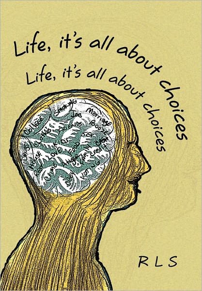 Life, It's All About Choices - Rls - Bøker - Xlibris Corporation - 9781456877309 - 10. mai 2011