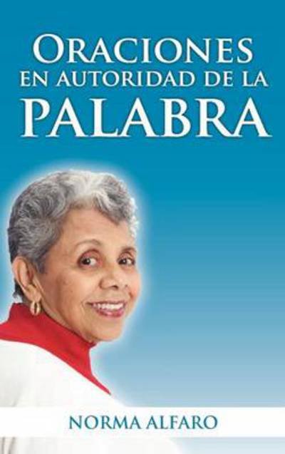 Cover for Norma Alfaro · Oraciones en Autoridad De La Palabra (Hardcover Book) [Spanish edition] (2012)