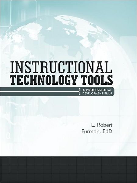 Instructional Technology Tools: a Professional Development Plan - Edd L. Robert Furman - Livres - iUniverse - 9781469789309 - 13 mars 2012