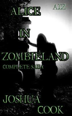 Aiz: Alice in Zombieland (Complete Saga) from Zombie A.c.r.e.s. - Joshua Cook - Livros - CreateSpace Independent Publishing Platf - 9781469903309 - 25 de dezembro de 2011