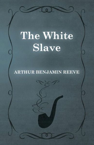 Cover for Arthur Benjamin Reeve · The White Slave (Paperback Book) (2015)