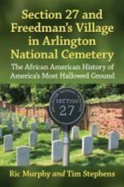 Cover for Ric Murphy · Section 27 and Freedman's Village in Arlington National Cemetery: The African American History of America's Most Hallowed Ground (Pocketbok) (2020)