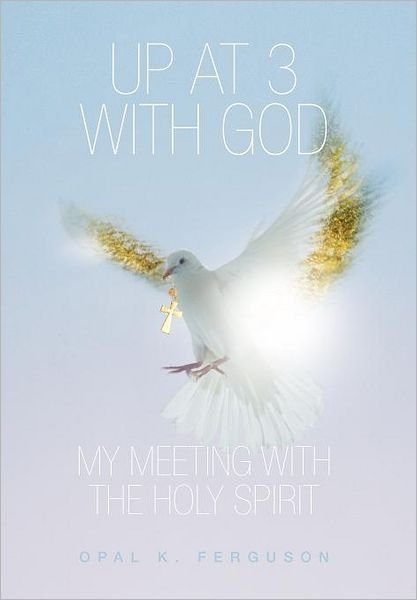 Cover for Opal K Ferguson · Up at 3 with God: My Meeting with the Holy Spirit (Innbunden bok) (2012)