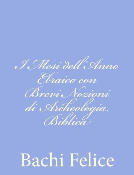 Cover for Bachi Felice · I Mesi Dell'anno Ebraico Con Brevi Nozioni Di Archeologia Biblica (Paperback Book) (2012)