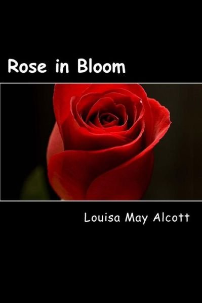 Rose in Bloom - Louisa May Alcott - Böcker - Createspace - 9781481259309 - 14 december 2012