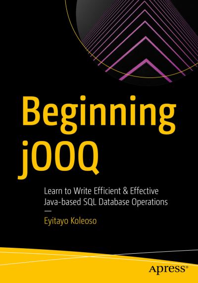 Cover for Tayo Koleoso · Beginning jOOQ: Learn to Write Efficient and Effective Java-Based SQL Database Operations (Paperback Book) [1st edition] (2021)