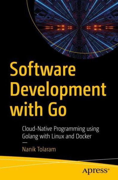 Cover for Nanik Tolaram · Software Development with Go: Cloud-Native Programming using Golang with Linux and Docker (Paperback Book) [1st edition] (2022)