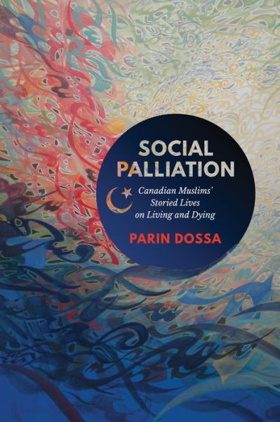 Parin Dossa · Social Palliation: Canadian Muslims' Storied Lives on Living and Dying (Paperback Book) (2020)